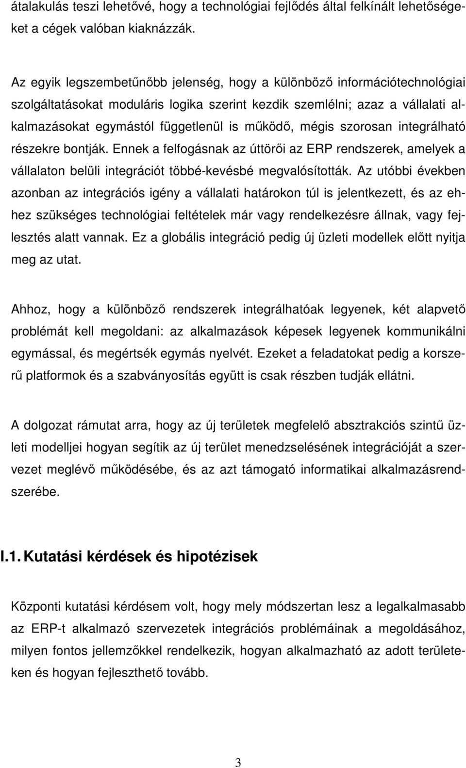 mégis szorosan integrálható részekre bontják. Ennek a felfogásnak az úttörői az ERP rendszerek, amelyek a vállalaton belüli integrációt többé-kevésbé megvalósították.