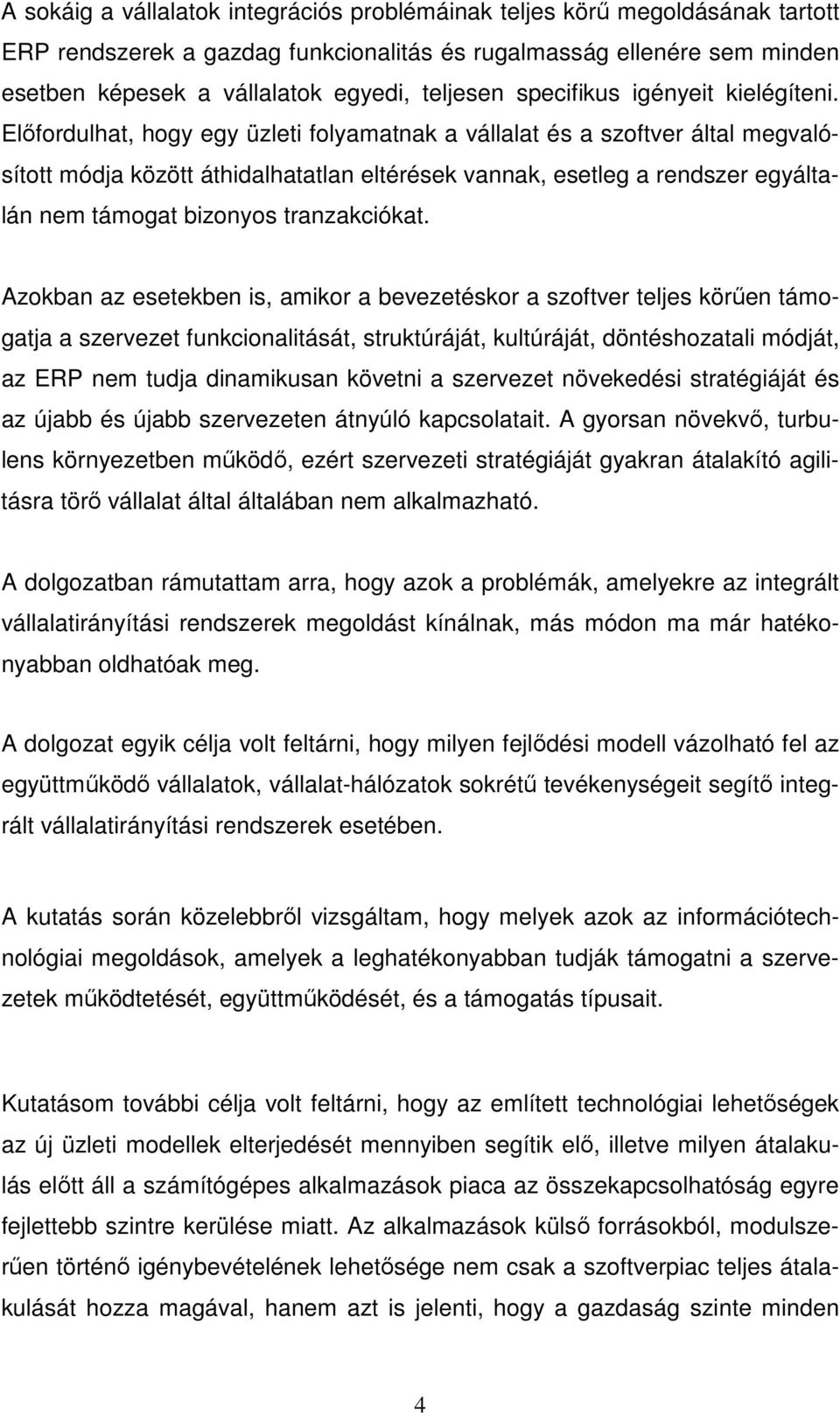 Előfordulhat, hogy egy üzleti folyamatnak a vállalat és a szoftver által megvalósított módja között áthidalhatatlan eltérések vannak, esetleg a rendszer egyáltalán nem támogat bizonyos tranzakciókat.