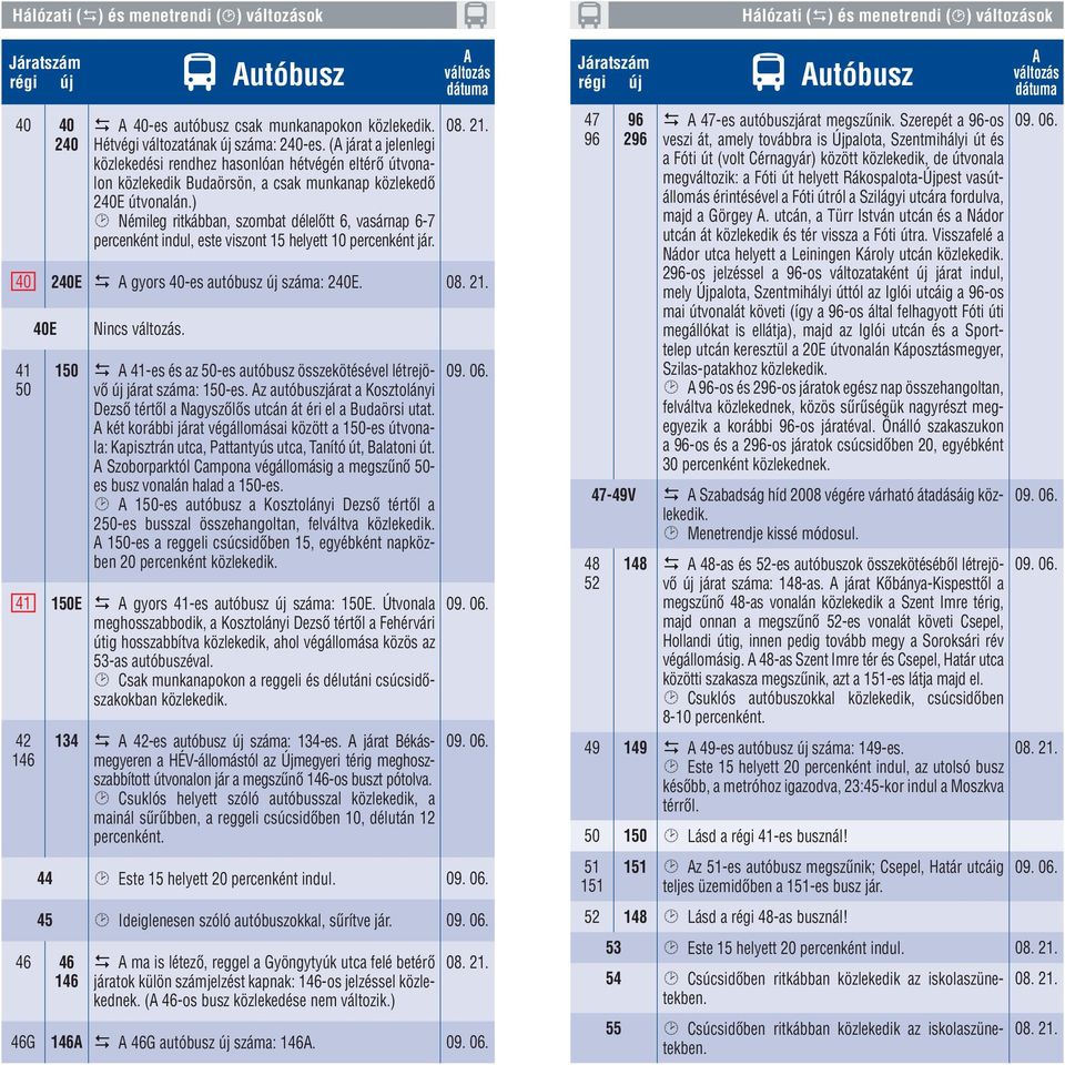 ) Némileg ritkábban, szombat délelôtt 6, vasárnap 6-7 percenként indul, este viszont 15 helyett 10 percenként jár. 40 240E gyors 40-es autóbusz új száma: 240E. 41 50 40E Nincs.