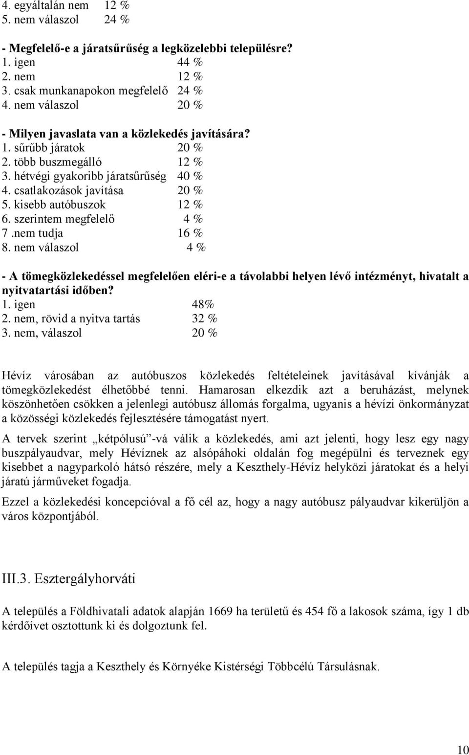 kisebb autóbuszok 12 % 6. szerintem megfelelő 4 % 7.nem tudja 16 % 8. nem válaszol 4 % - A tömegközlekedéssel megfelelően eléri-e a távolabbi helyen lévő intézményt, hivatalt a nyitvatartási időben?