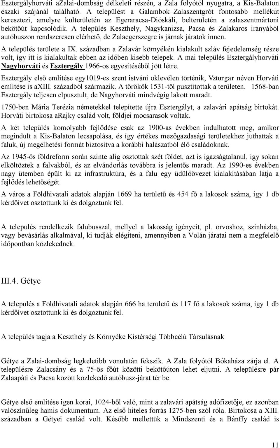 A település Keszthely, Nagykanizsa, Pacsa és Zalakaros irányából autóbuszon rendszeresen elérhető, de Zalaegerszegre is járnak járatok innen. A település területe a IX.