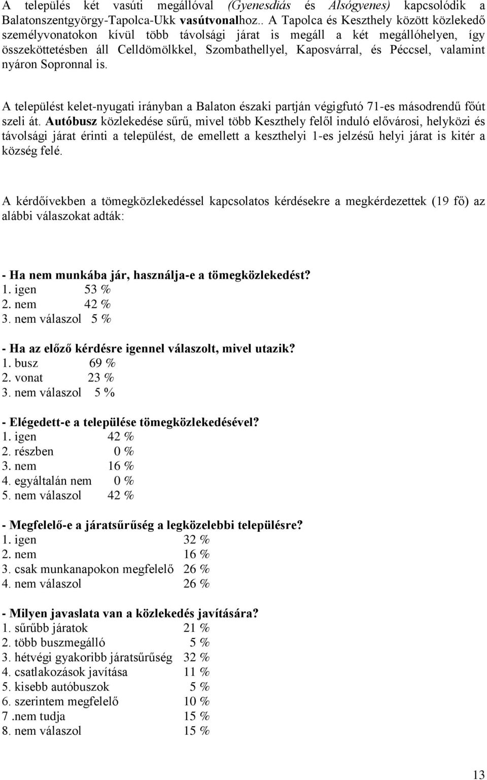 valamint nyáron Sopronnal is. A települést kelet-nyugati irányban a Balaton északi partján végigfutó 71-es másodrendű főút szeli át.