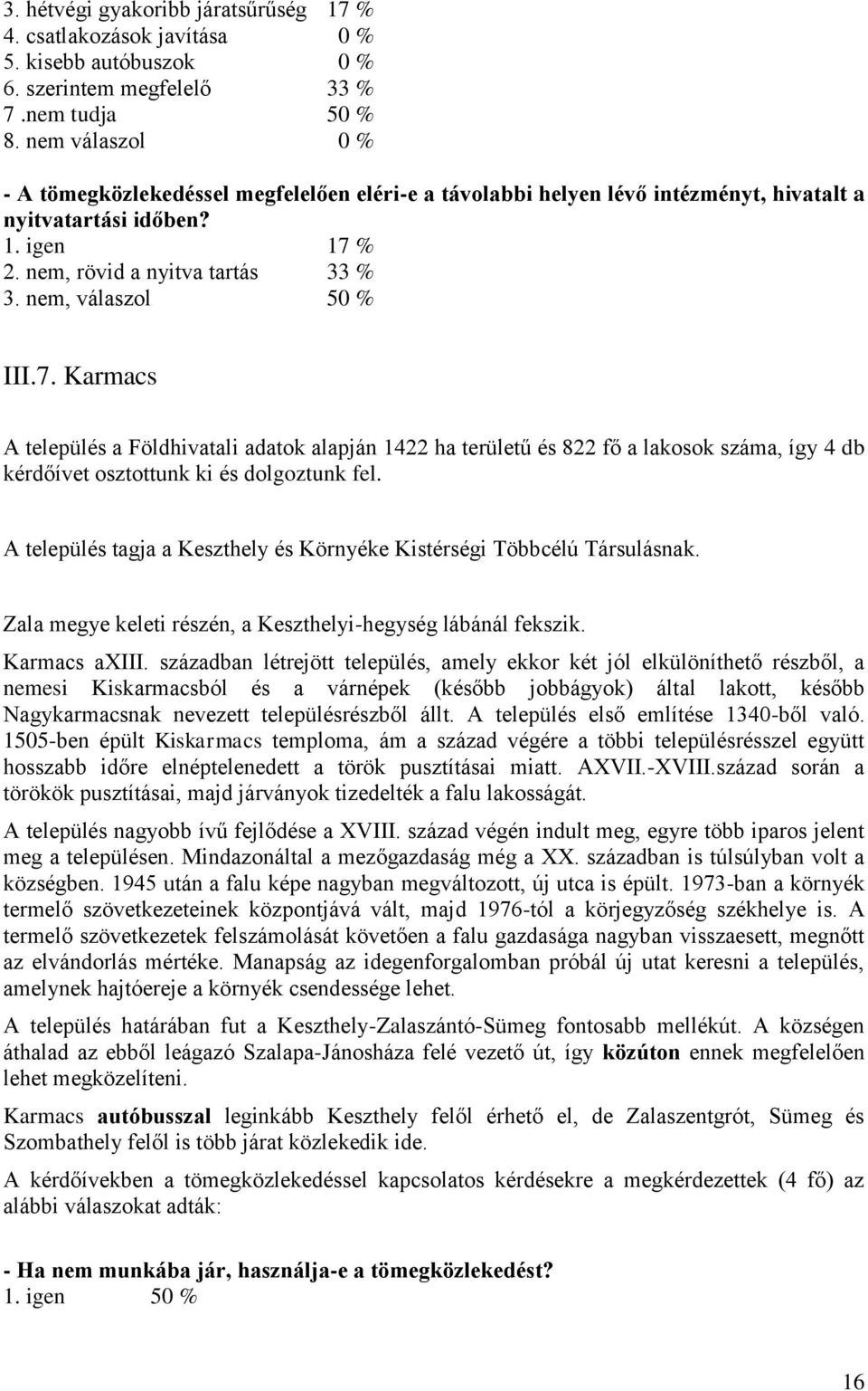 nem, válaszol 50 % III.7. Karmacs A település a Földhivatali adatok alapján 1422 ha területű és 822 fő a lakosok száma, így 4 db kérdőívet osztottunk ki és dolgoztunk fel.