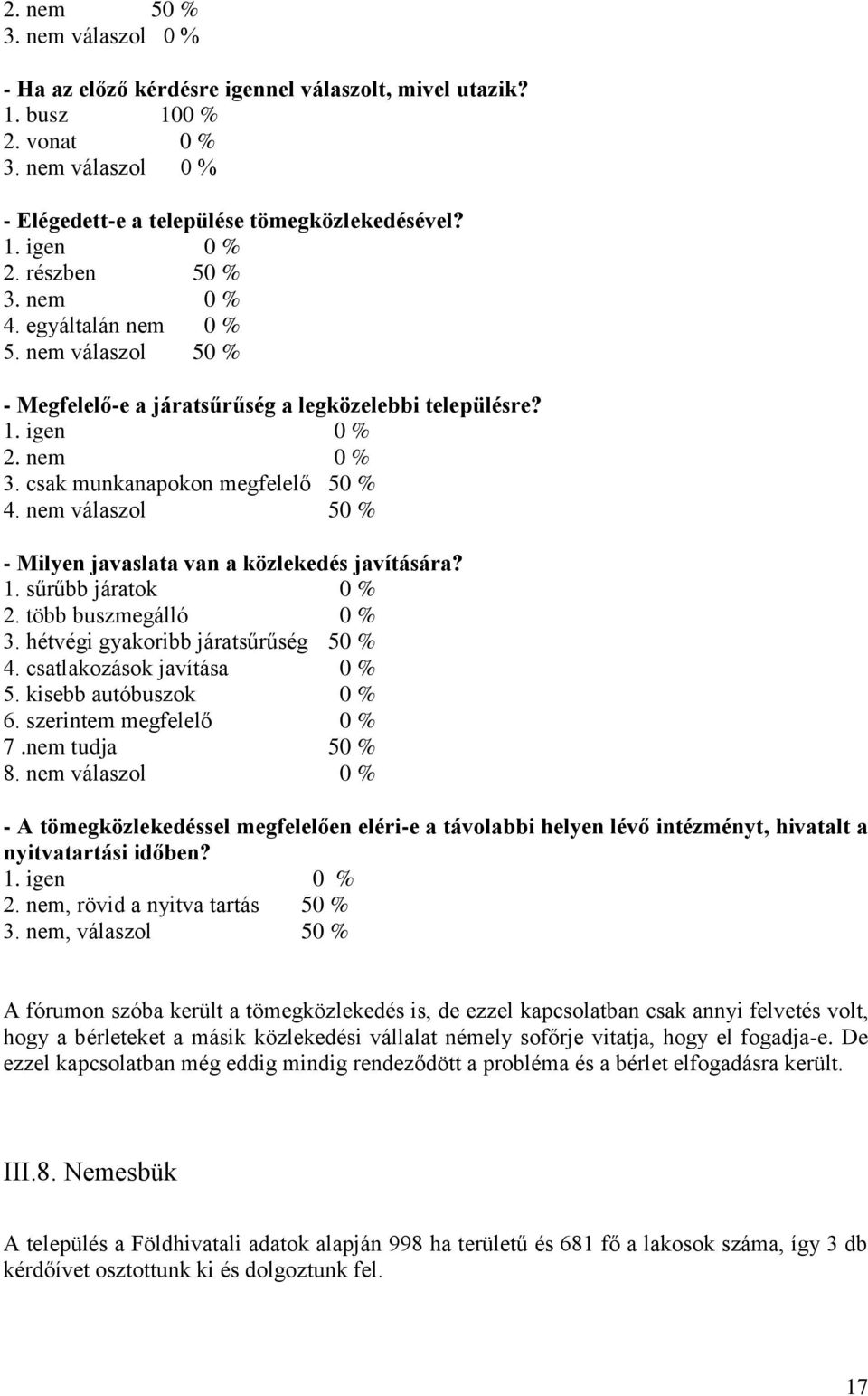 nem válaszol 50 % - Milyen javaslata van a közlekedés javítására? 1. sűrűbb járatok 0 % 2. több buszmegálló 0 % 3. hétvégi gyakoribb járatsűrűség 50 % 4. csatlakozások javítása 0 % 5.