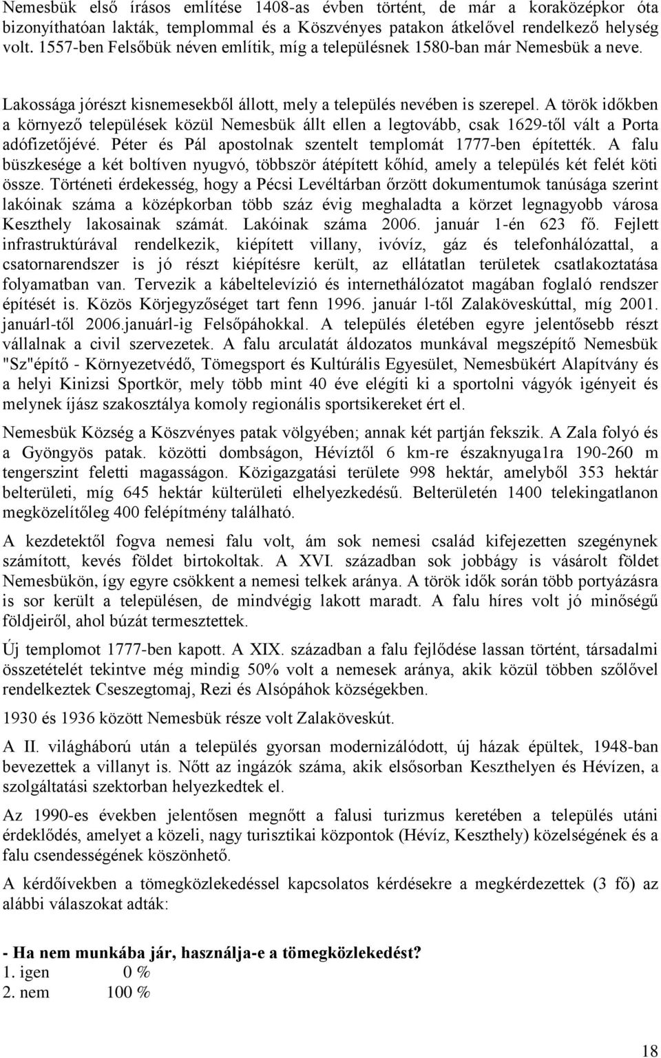 A török időkben a környező települések közül Nemesbük állt ellen a legtovább, csak 1629-től vált a Porta adófizetőjévé. Péter és Pál apostolnak szentelt templomát 1777-ben építették.