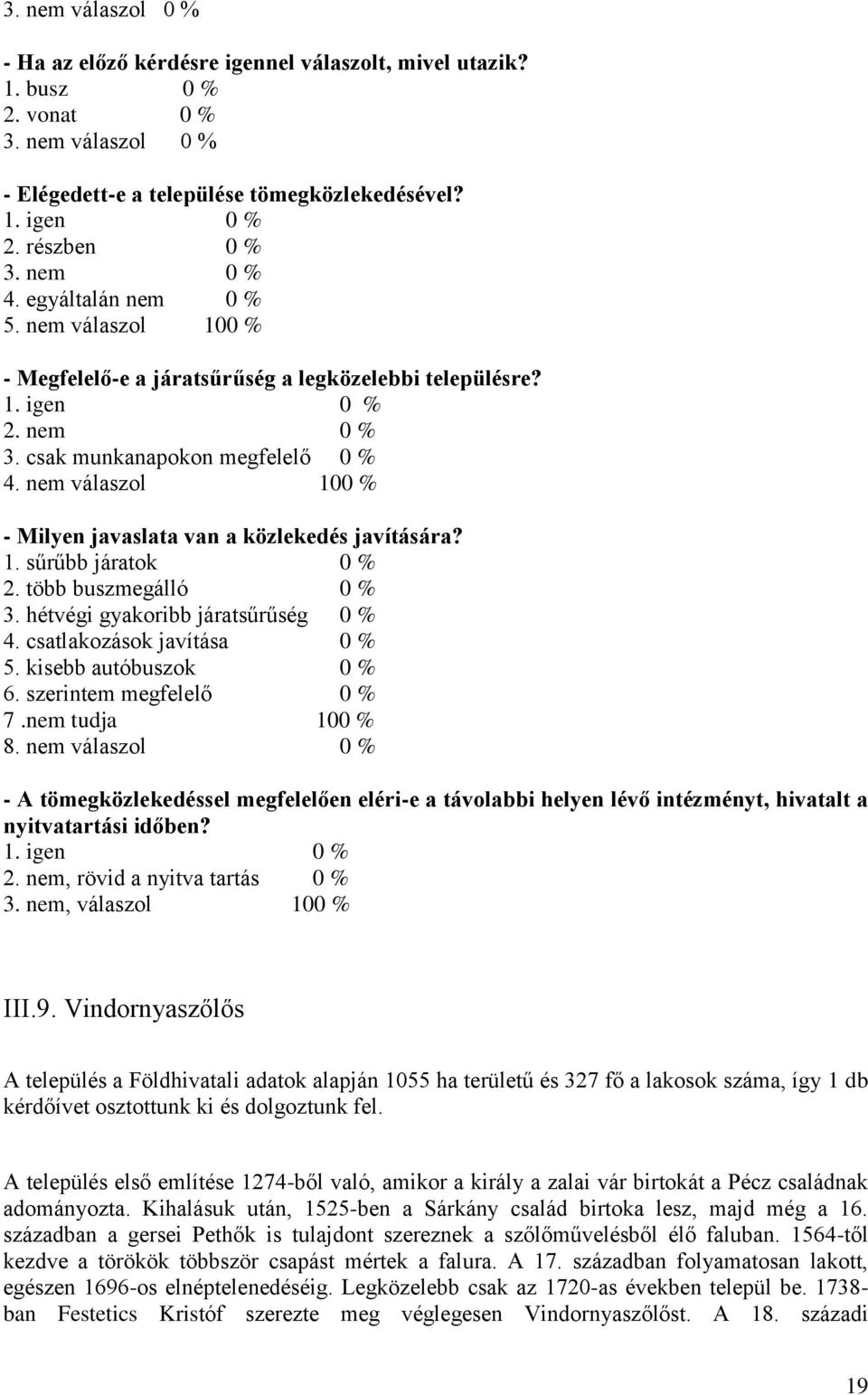 nem válaszol 100 % - Milyen javaslata van a közlekedés javítására? 1. sűrűbb járatok 0 % 2. több buszmegálló 0 % 3. hétvégi gyakoribb járatsűrűség 0 % 4. csatlakozások javítása 0 % 5.