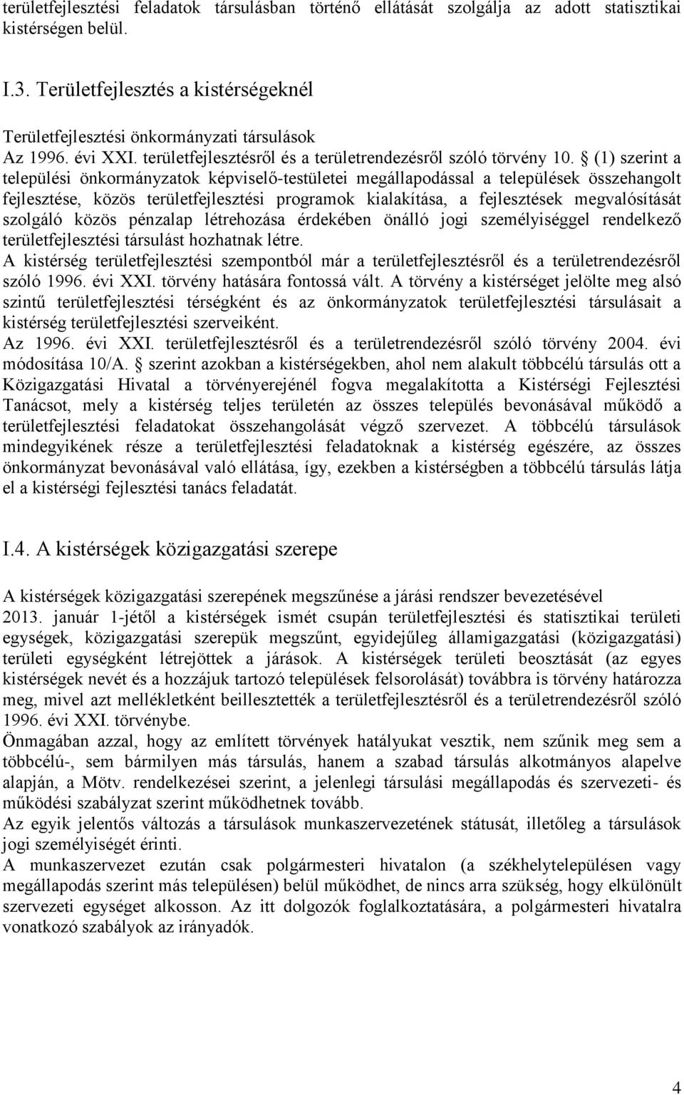 (1) szerint a települési önkormányzatok képviselő-testületei megállapodással a települések összehangolt fejlesztése, közös területfejlesztési programok kialakítása, a fejlesztések megvalósítását