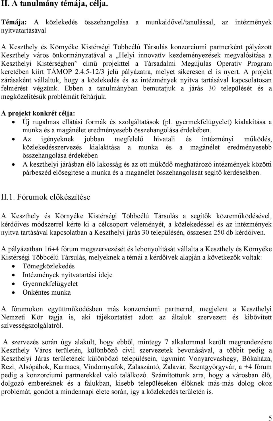 önkormányzatával a Helyi innovatív kezdeményezések megvalósítása a Keszthelyi Kistérségben című projekttel a Társadalmi Megújulás Operatív Program keretében kiírt TÁMOP 2.4.