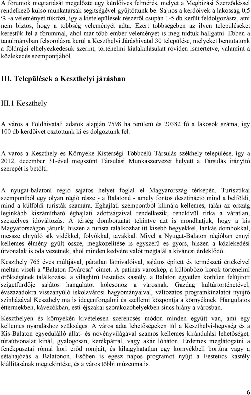 Ezért többségében az ilyen településeket kerestük fel a fórummal, ahol már több ember véleményét is meg tudtuk hallgatni.