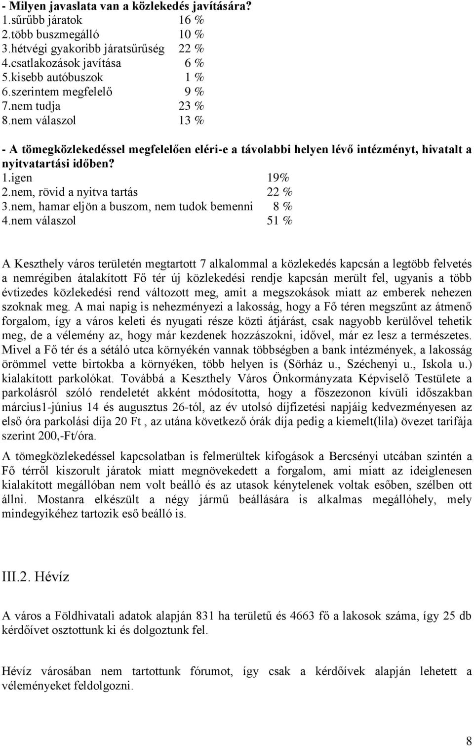 nem, rövid a nyitva tartás 22 % 3.nem, hamar eljön a buszom, nem tudok bemenni 8 % 4.