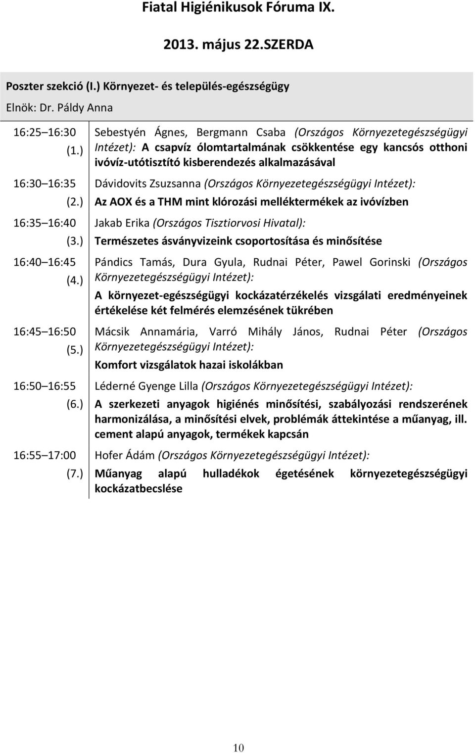 ) Sebestyén Ágnes, Bergmann Csaba (Országos Környezetegészségügyi Intézet): A csapvíz ólomtartalmának csökkentése egy kancsós otthoni ivóvíz-utótisztító kisberendezés alkalmazásával Dávidovits