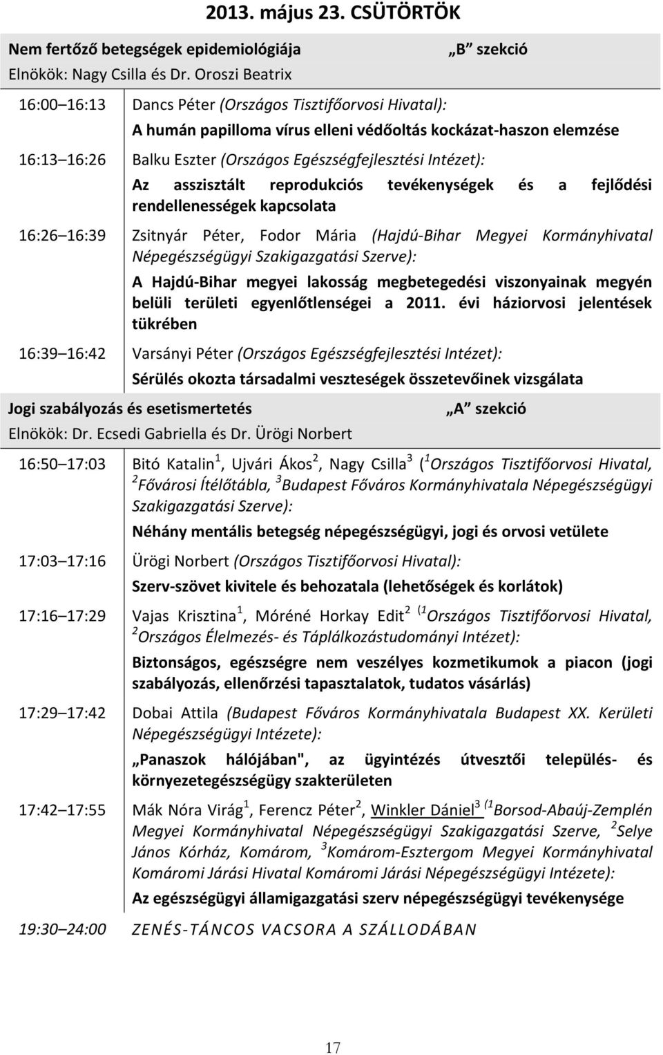 Intézet): Az asszisztált reprodukciós tevékenységek és a fejlődési rendellenességek kapcsolata 16:26 16:39 Zsitnyár Péter, Fodor Mária (Hajdú-Bihar Megyei Kormányhivatal Népegészségügyi