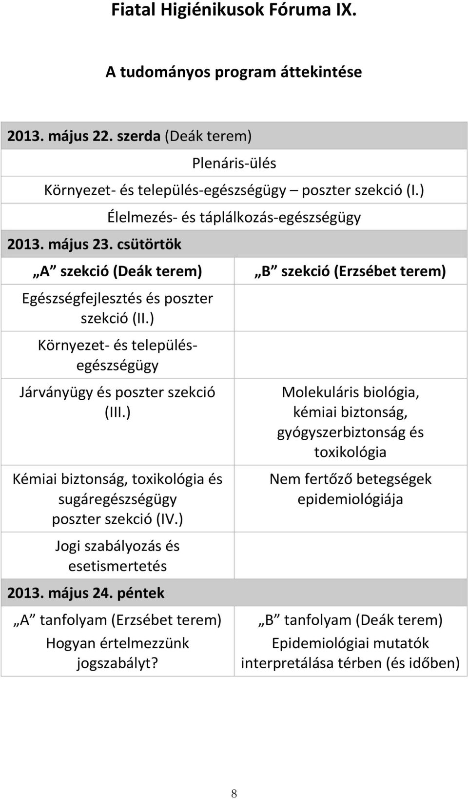 ) Kémiai biztonság, toxikológia és sugáregészségügy poszter szekció (IV.) Jogi szabályozás és esetismertetés 2013. május 24. péntek A tanfolyam (Erzsébet terem) Hogyan értelmezzünk jogszabályt?