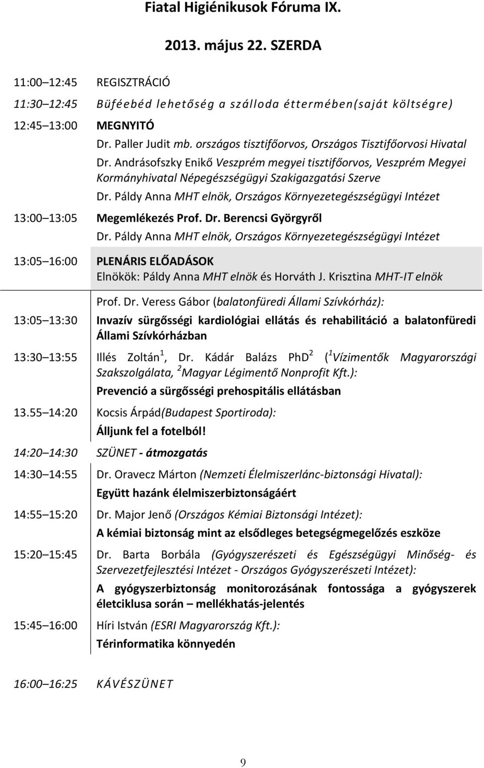 Páldy Anna MHT elnök, Országos Környezetegészségügyi Intézet 13:00 13:05 Megemlékezés Prof. Dr. Berencsi Györgyről Dr.