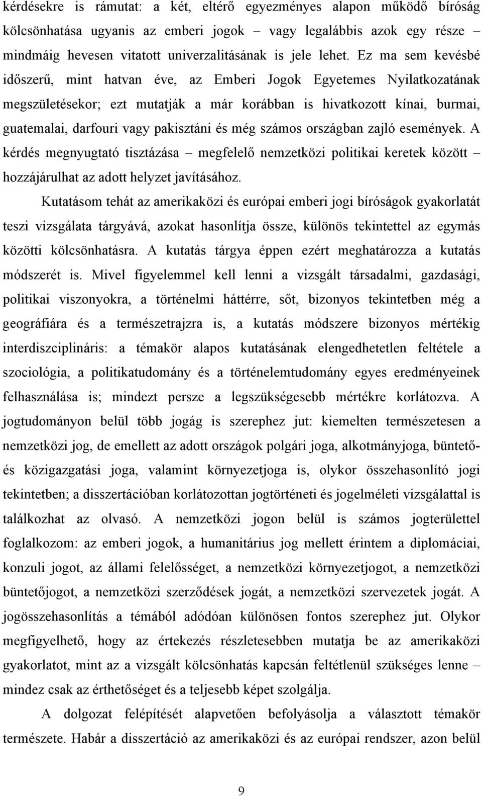 és még számos országban zajló események. A kérdés megnyugtató tisztázása megfelelő nemzetközi politikai keretek között hozzájárulhat az adott helyzet javításához.