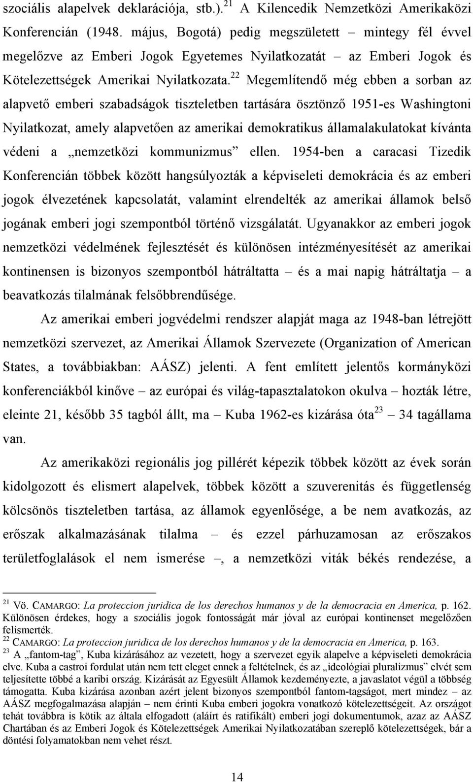 22 Megemlítendő még ebben a sorban az alapvető emberi szabadságok tiszteletben tartására ösztönző 1951-es Washingtoni Nyilatkozat, amely alapvetően az amerikai demokratikus államalakulatokat kívánta