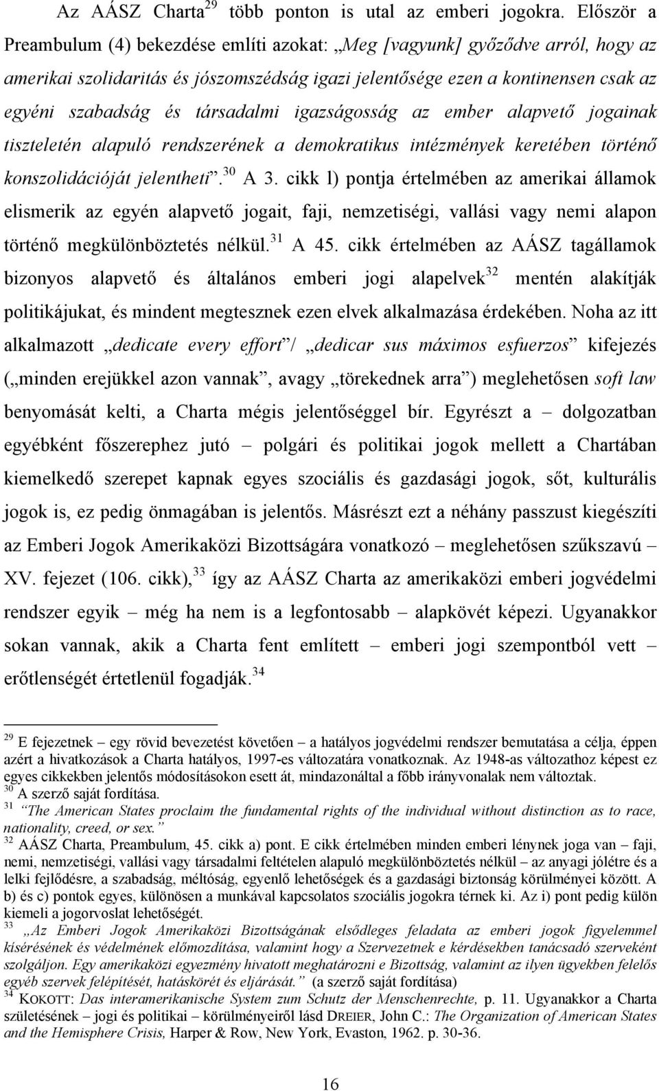 társadalmi igazságosság az ember alapvető jogainak tiszteletén alapuló rendszerének a demokratikus intézmények keretében történő konszolidációját jelentheti. 30 A 3.