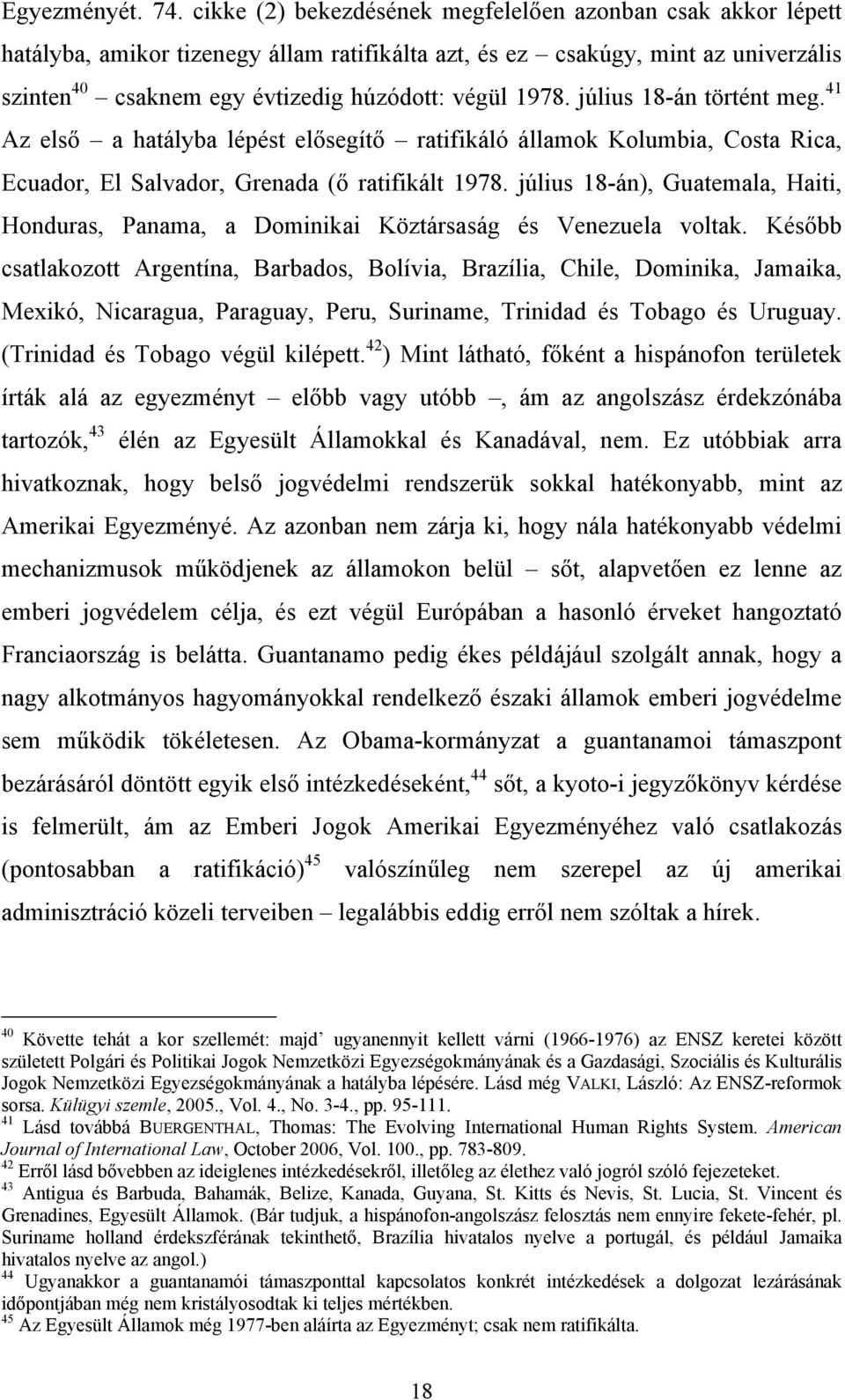 július 18-án történt meg. 41 Az első a hatályba lépést elősegítő ratifikáló államok Kolumbia, Costa Rica, Ecuador, El Salvador, Grenada (ő ratifikált 1978.