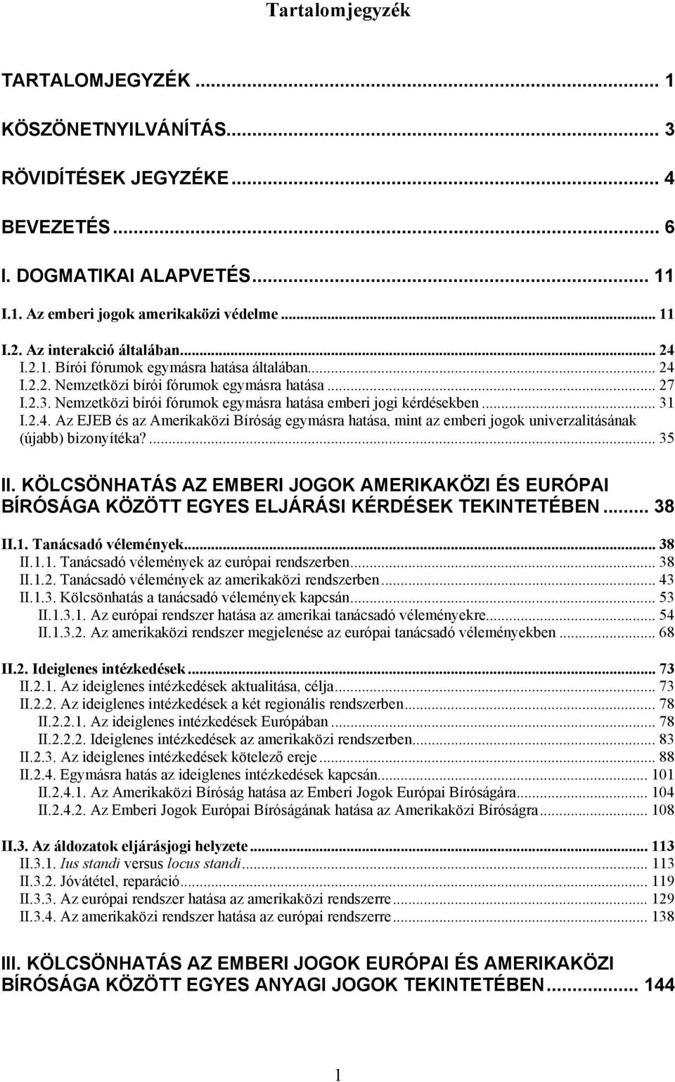 Nemzetközi bírói fórumok egymásra hatása emberi jogi kérdésekben... 31 I.2.4. Az EJEB és az Amerikaközi Bíróság egymásra hatása, mint az emberi jogok univerzalitásának (újabb) bizonyítéka?... 35 II.