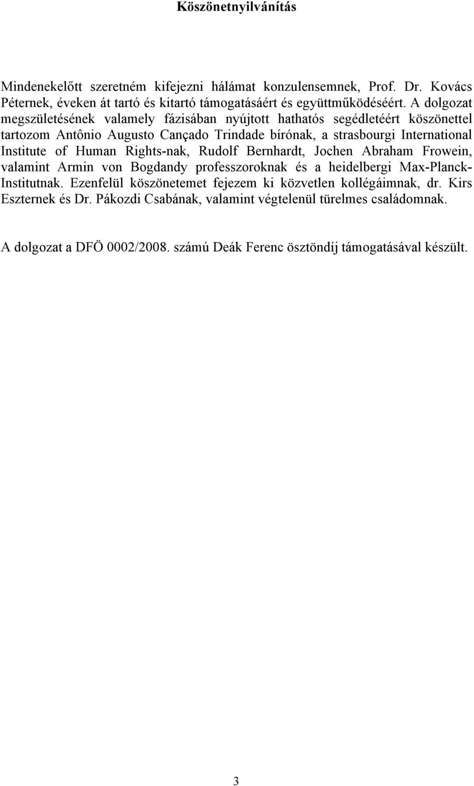 of Human Rights-nak, Rudolf Bernhardt, Jochen Abraham Frowein, valamint Armin von Bogdandy professzoroknak és a heidelbergi Max-Planck- Institutnak.