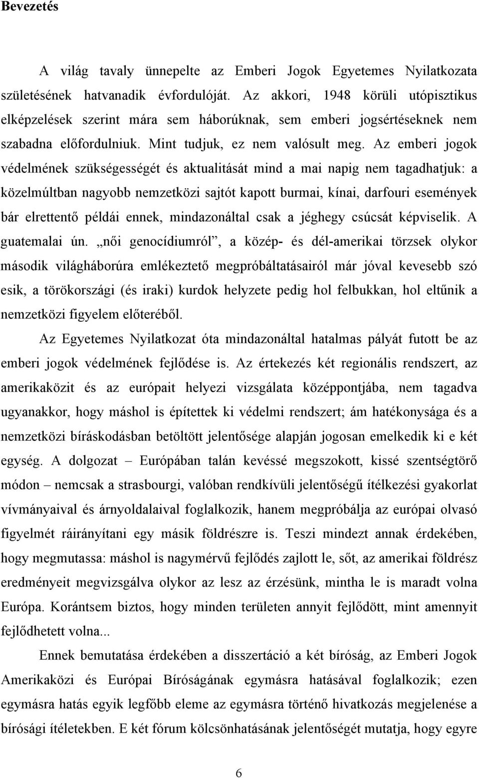 Az emberi jogok védelmének szükségességét és aktualitását mind a mai napig nem tagadhatjuk: a közelmúltban nagyobb nemzetközi sajtót kapott burmai, kínai, darfouri események bár elrettentő példái