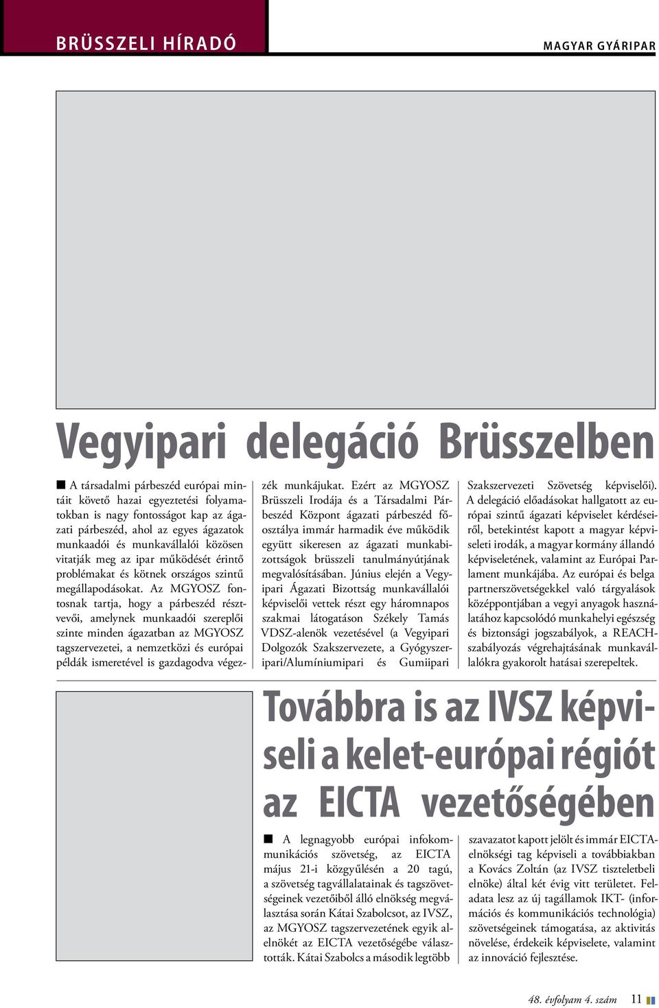 Az MGYOSZ fontosnak tartja, hogy a párbeszéd résztvevői, amelynek munkaadói szereplői szinte minden ágazatban az MGYOSZ tagszervezetei, a nemzetközi és európai példák ismeretével is gazdagodva