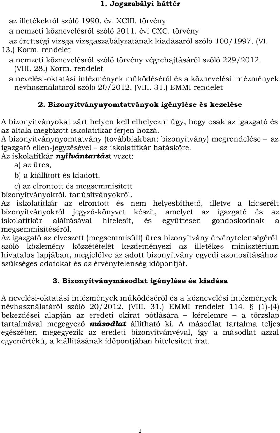 (VIII. 31.) EMMI rendelet 2. Bizonyítványnyomtatványok igénylése és kezelése A bizonyítványokat zárt helyen kell elhelyezni úgy, hogy csak az igazgató és az általa megbízott iskolatitkár férjen hozzá.