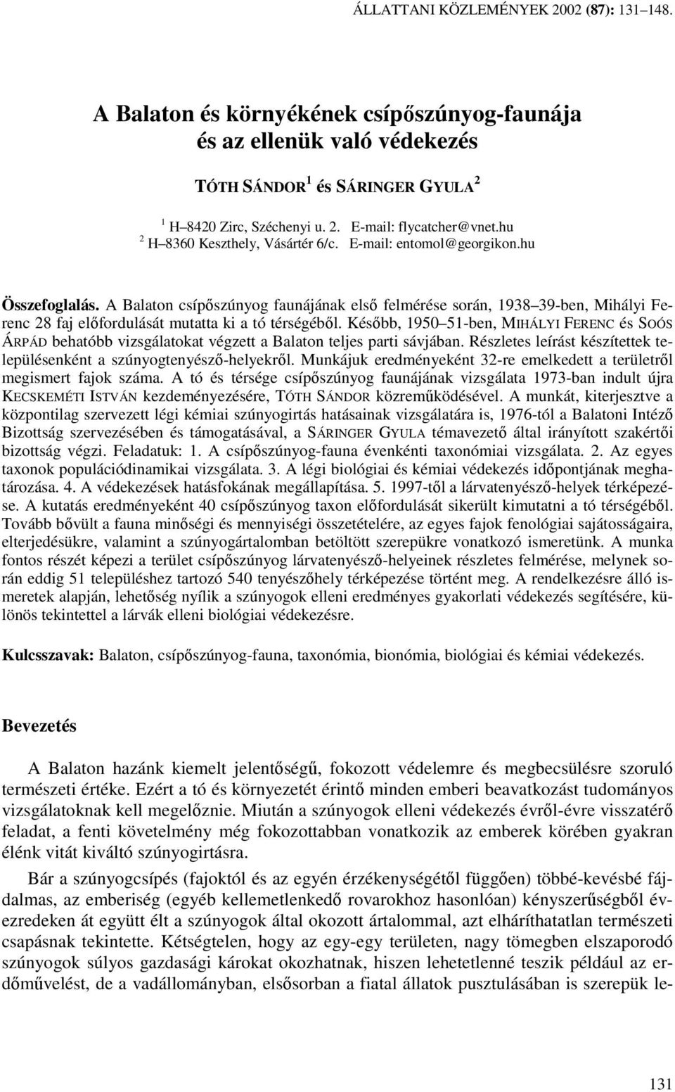 A Balaton csípıszúnyog faunájának elsı felmérése során, 1938 39-ben, Mihályi Ferenc 28 faj elıfordulását mutatta ki a tó térségébıl.