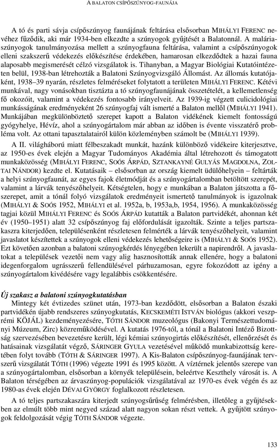 megismerését célzó vizsgálatok is. Tihanyban, a Magyar Biológiai Kutatóintézeten belül, 1938-ban létrehozták a Balatoni Szúnyogvizsgáló Állomást.