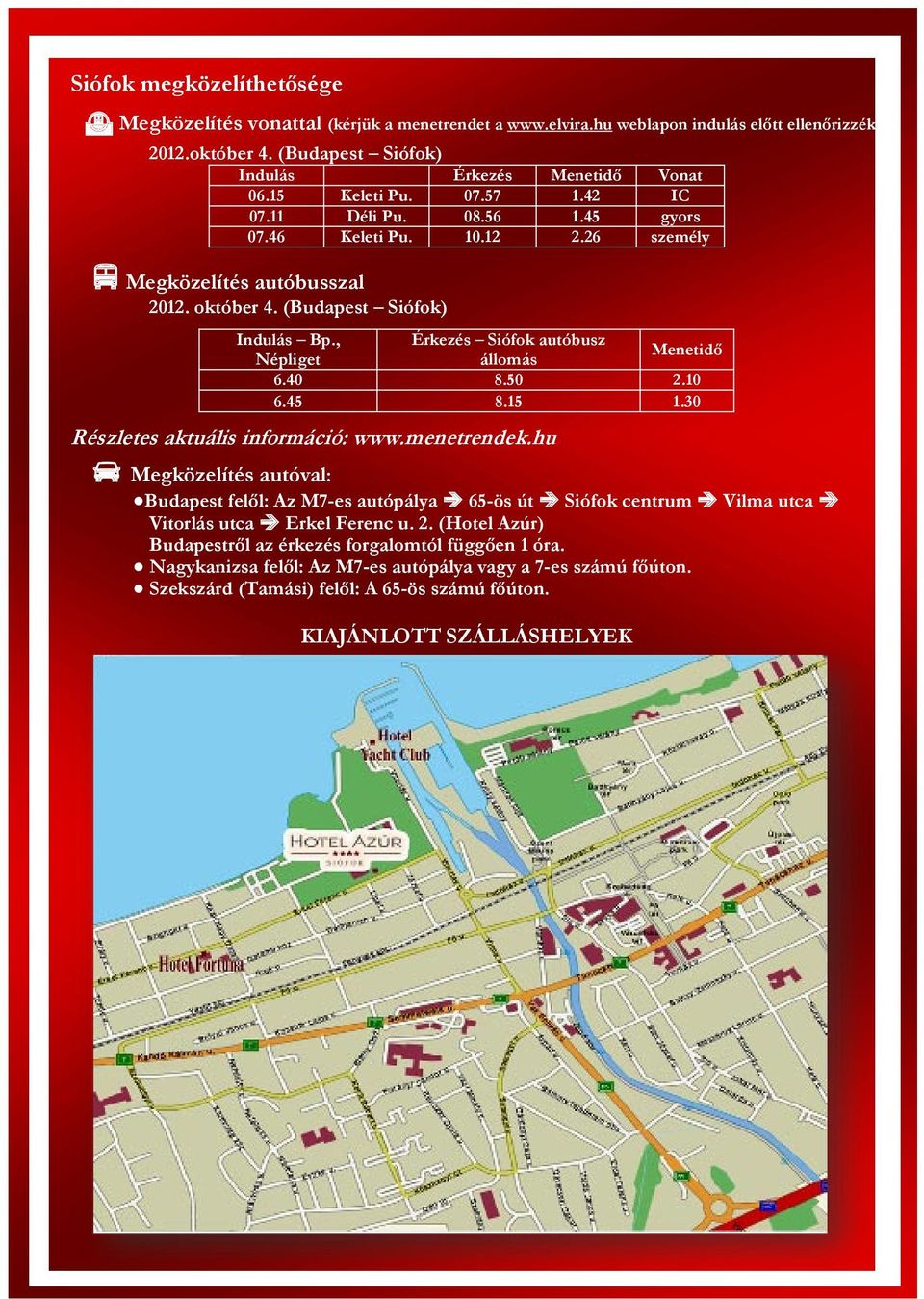 , Érkezés Siófok autóbusz Népliget állomás Menetidő 6.40 8.50 2.10 6.45 8.15 1.30 Részletes aktuális információ: www.menetrendek.