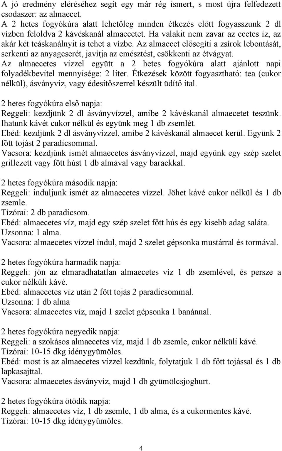 Az almaecet elősegíti a zsírok lebontását, serkenti az anyagcserét, javítja az emésztést, csökkenti az étvágyat.