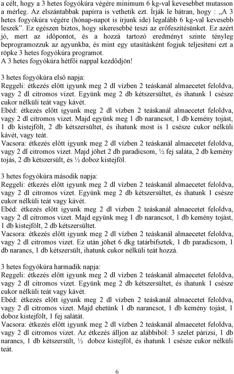 Ez azért jó, mert az időpontot, és a hozzá tartozó eredményt szinte tényleg beprogramozzuk az agyunkba, és mint egy utasításként fogjuk teljesíteni ezt a röpke 3 hetes fogyókúra programot.