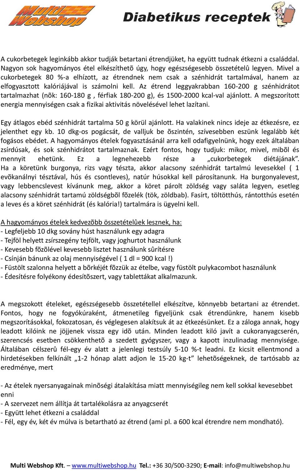 Az étrend leggyakrabban 160-200 g szénhidrátot tartalmazhat (nõk: 160-180 g, férfiak 180-200 g), és 1500-2000 kcal-val ajánlott.