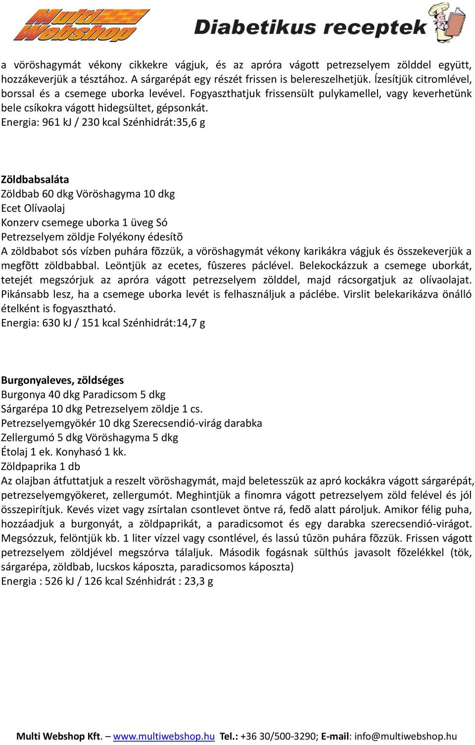 Energia: 961 kj / 230 kcal Szénhidrát:35,6 g Zöldbabsaláta Zöldbab 60 dkg Vöröshagyma 10 dkg Ecet Olívaolaj Konzerv csemege uborka 1 üveg Só Petrezselyem zöldje Folyékony édesítõ A zöldbabot sós