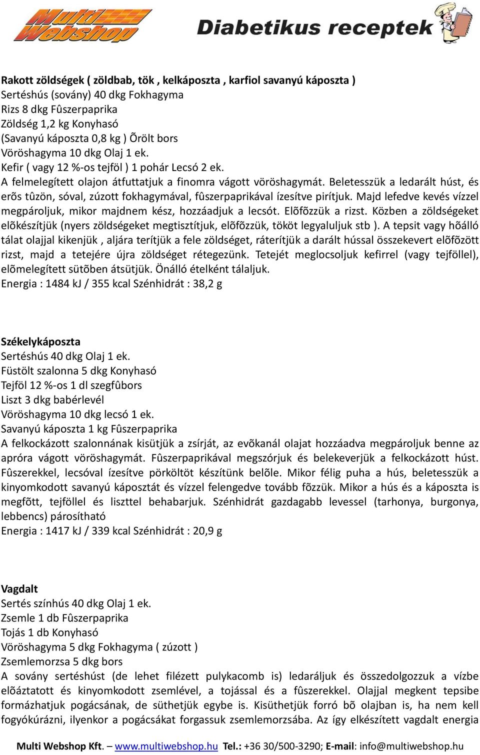 Beletesszük a ledarált húst, és erõs tûzön, sóval, zúzott fokhagymával, fûszerpaprikával ízesítve pirítjuk. Majd lefedve kevés vízzel megpároljuk, mikor majdnem kész, hozzáadjuk a lecsót.