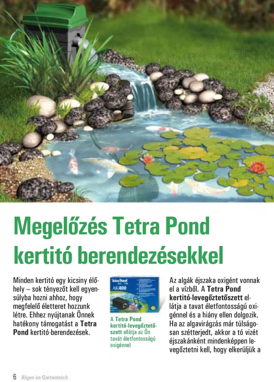 A Tetra Pond kertitó-levegőztetőszett ellátja az Ön tavát életfontosságú oxigénnel Az algák éjszaka oxigént vonnak el a vízből.