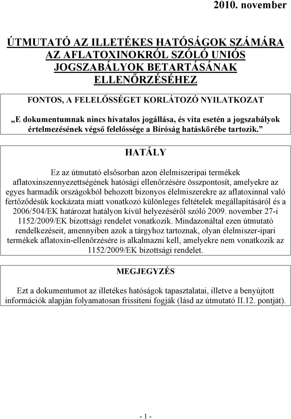 HATÁLY Ez az útmutató elsősorban azon élelmiszeripai termékek aflatoxinszennyezettségének hatósági ellenőrzésére összpontosít, amelyekre az egyes harmadik országokból behozott bizonyos élelmiszerekre