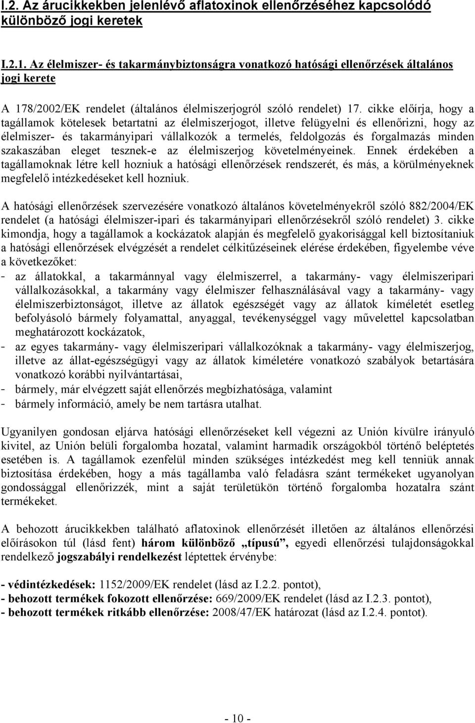 cikke előírja, hogy a tagállamok kötelesek betartatni az élelmiszerjogot, illetve felügyelni és ellenőrizni, hogy az élelmiszer- és takarmányipari vállalkozók a termelés, feldolgozás és forgalmazás