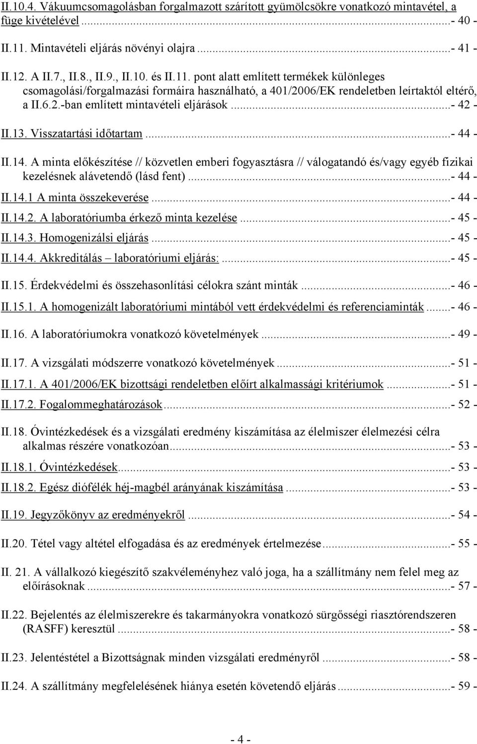 Visszatartási időtartam...- 44 - II.14. A minta előkészítése // közvetlen emberi fogyasztásra // válogatandó és/vagy egyéb fizikai kezelésnek alávetendő (lásd fent)...- 44 - II.14.1 A minta összekeverése.