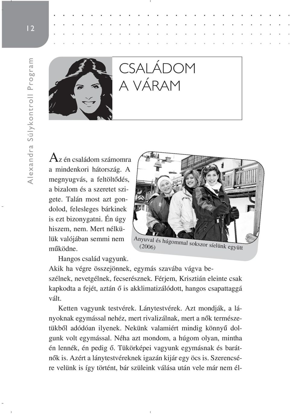 CSALÁDOM A VÁRAM Anyuval és húgommal sokszor síelünk együtt (2006) Akik ha végre összejönnek, egymás szavába vágva beszélnek, nevetgélnek, fecserésznek.