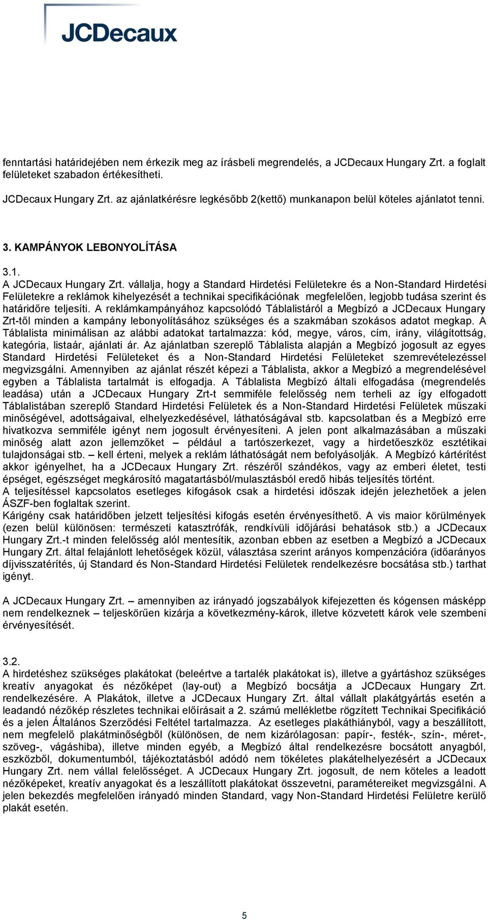 vállalja, hogy a Standard Hirdetési Felületekre és a Non-Standard Hirdetési Felületekre a reklámok kihelyezését a technikai specifikációnak megfelelően, legjobb tudása szerint és határidőre teljesíti.