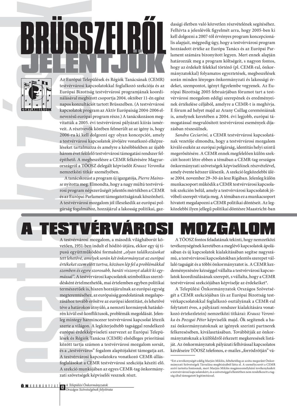 ) A tanácskozáson megvitatták a 2005. évi testvérvárosi pályázati kiírás ismérveit.