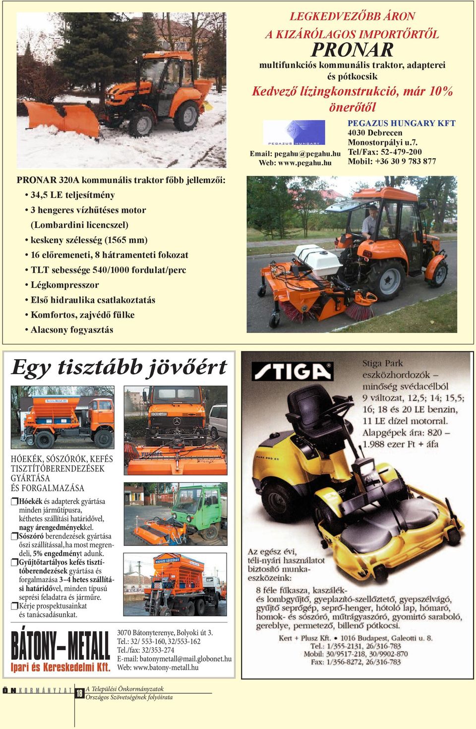Tel/Fax: 52-479-200 Mobil: +36 30 9 783 877 PRONAR 320A kommunális traktor főbb jellemzői: 34,5 LE teljesítmény 3 hengeres vízhűtéses motor (Lombardini licencszel) keskeny szélesség (1565 mm) 16