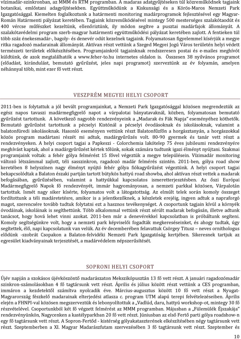 Tagjaink közreműködésével mintegy 500 mesterséges szalakótaodút és 400 vércse műfészket kezeltünk, ellenőriztünk, ily módon segítve a pusztai madárfajok állományát.