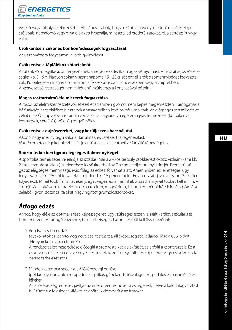 Csökkentse a táplálékok sótartalmát A túl sok só az egyike azon tényezőknek, amelyek előidézik a magas vérnyomást. A napi átlagos sószükséglet kb. 3-5 g.