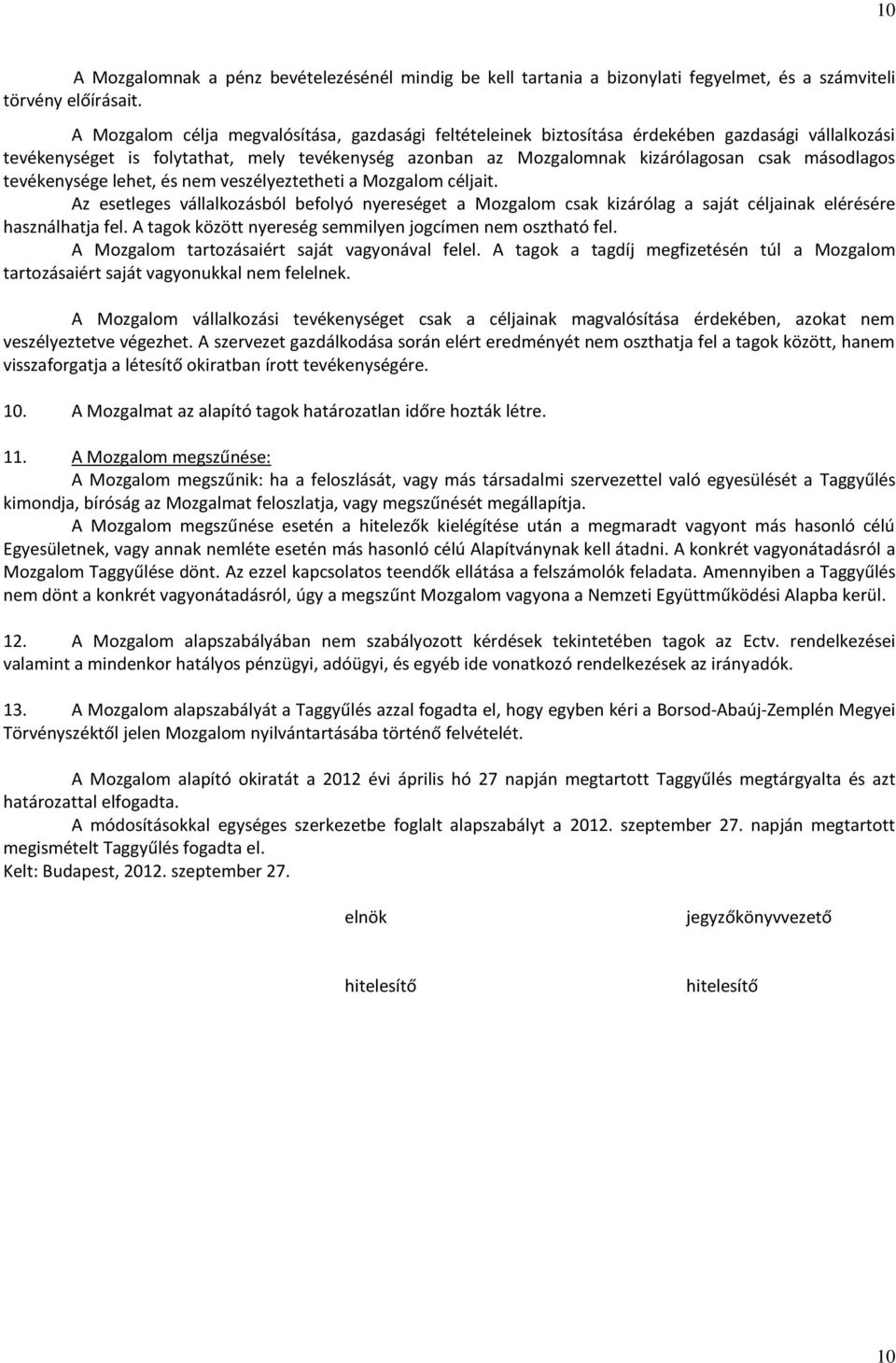 tevékenysége lehet, és nem veszélyeztetheti a Mozgalom céljait. Az esetleges vállalkozásból befolyó nyereséget a Mozgalom csak kizárólag a saját céljainak elérésére használhatja fel.