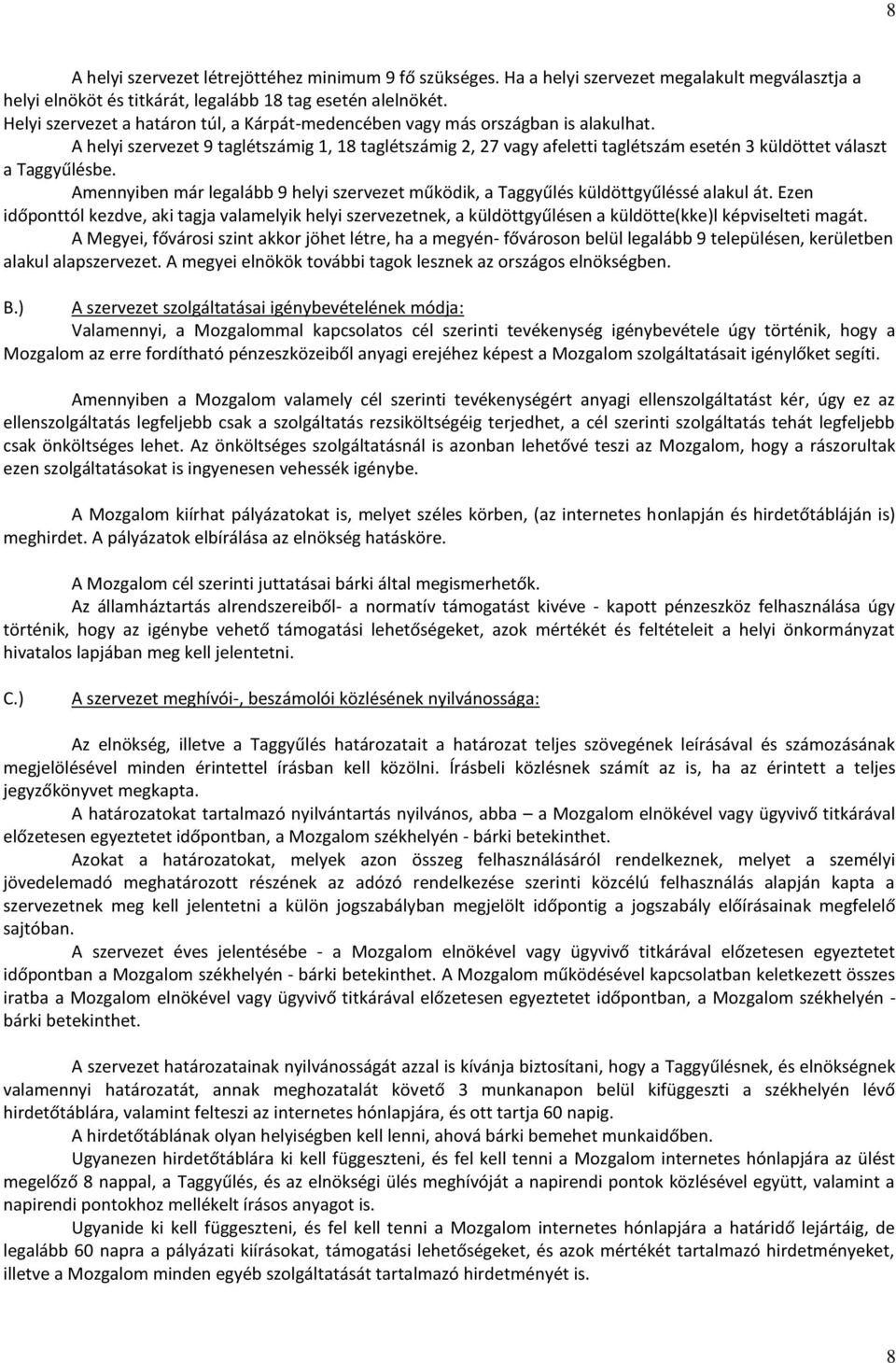 A helyi szervezet 9 taglétszámig 1, 18 taglétszámig 2, 27 vagy afeletti taglétszám esetén 3 küldöttet választ a Taggyűlésbe.