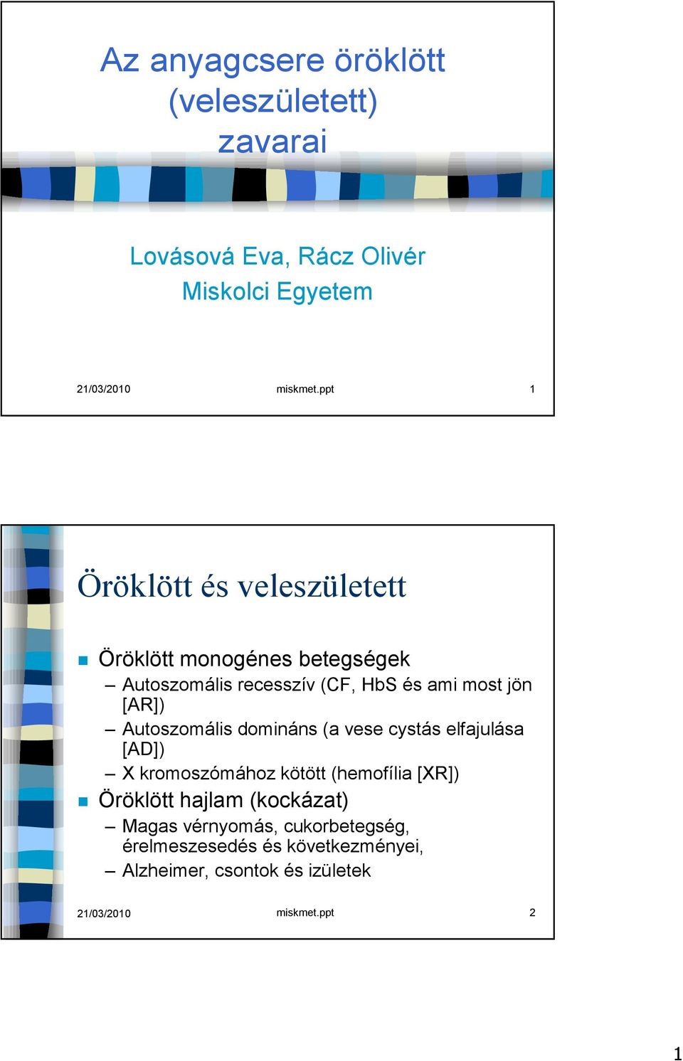 Autoszomális domináns (a vese cystás elfajulása [AD]) X kromoszómához kötött (hemofília [XR]) Öröklött hajlam