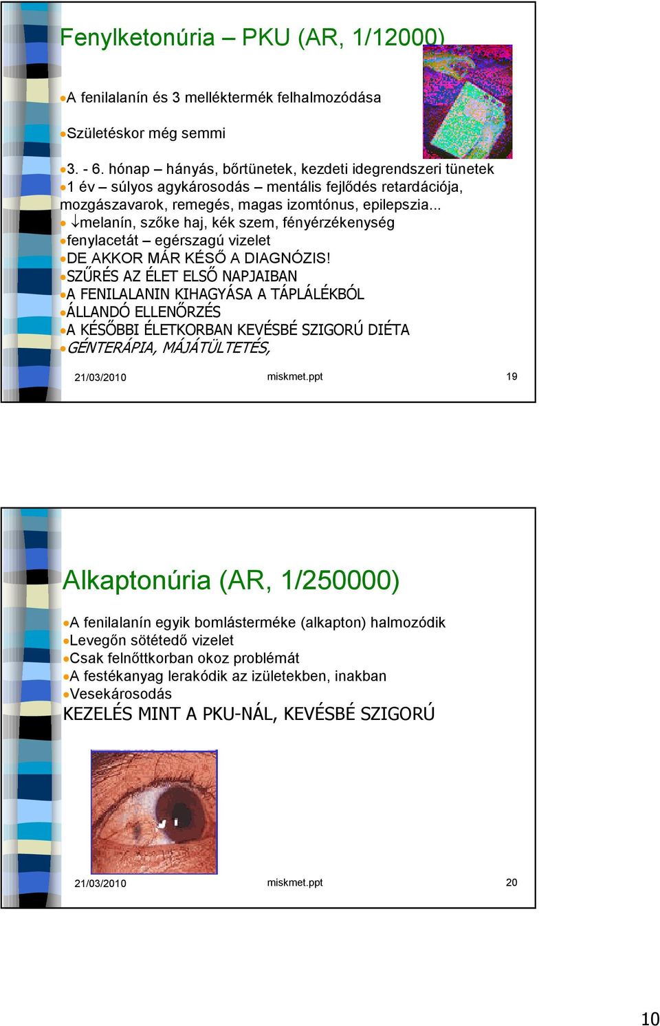 .. melanín, szőke haj, kék szem, fényérzékenység fenylacetát egérszagú vizelet DE AKKR MÁR KÉSŐ A DIAGNÓZIS!