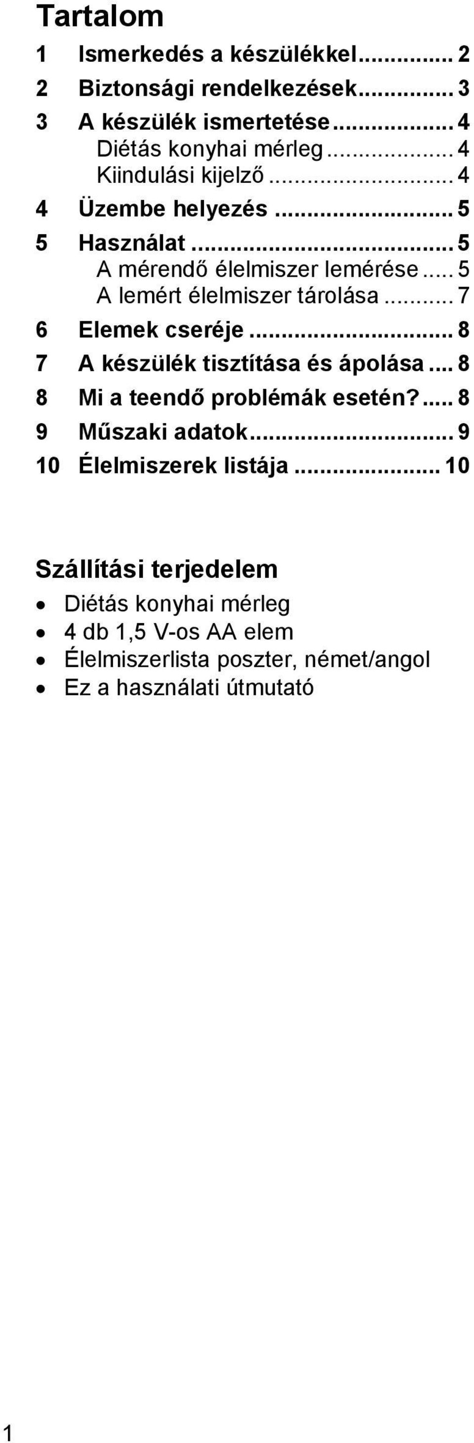 .. 7 6 Elemek cseréje... 8 7 A készülék tisztítása és ápolása... 8 8 Mi a teendő problémák esetén?... 8 9 Műszaki adatok.